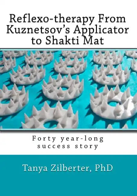 Reflexo-therapy From Kuznetsov's Applicator to Shakti Mat: Forty year-long success story - Paperback