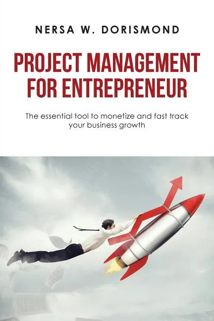 Project Management for Entrepreneur: The Essential Tool to Monetize and Fast Track Your Business Growth - Paperback