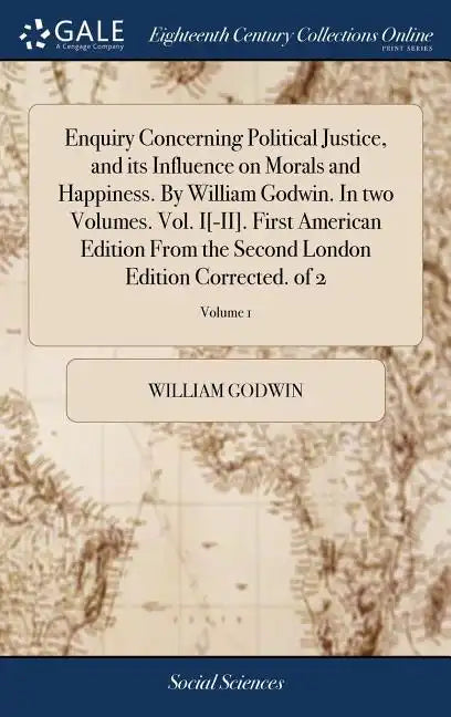 Enquiry Concerning Political Justice, and its Influence on Morals and Happiness. By William Godwin. In two Volumes. Vol. I[-II]. First American Editio - Hardcover
