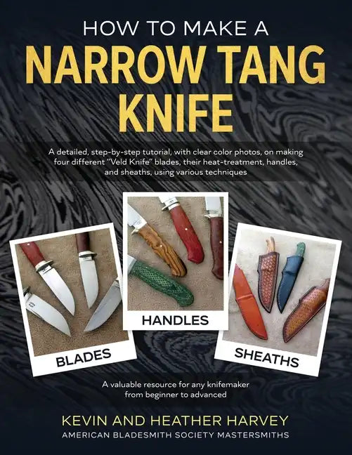 How to Make a Narrow Tang Knife: A detailed, step-by-step tutorial, with 880 clear color photos, on making four different narrow tang blades, their he - Paperback