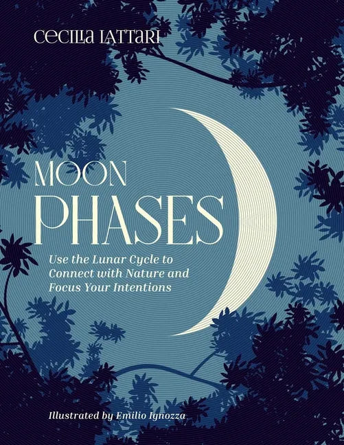 Moon Phases: Use the Lunar Cycle to Connect with Nature and Focus Your Intentions - Hardcover