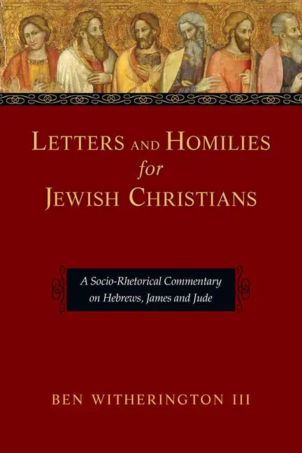 Letters and Homilies for Jewish Christians: A Socio-Rhetorical Commentary on Hebrews, James and Jude - Paperback