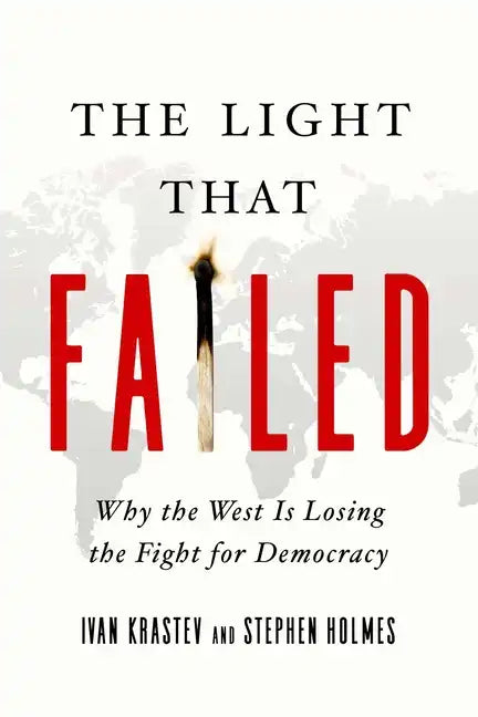 The Light That Failed: Why the West Is Losing the Fight for Democracy - Hardcover