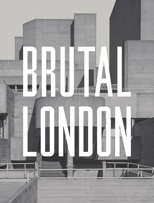 Brutal London: A Photographic Exploration of Post-War London - Hardcover