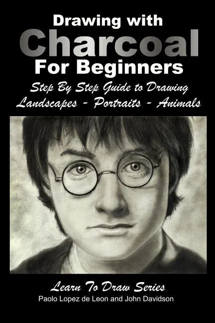 Drawing with Charcoal For Beginners: Step By Step Guide to Drawing Landscapes - Portraits - Animals - Paperback