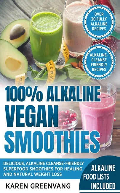 100% Alkaline Vegan Smoothies: Delicious, Alkaline Cleanse-Friendly Superfood Smoothies for Healing and Natural Weight Loss - Paperback
