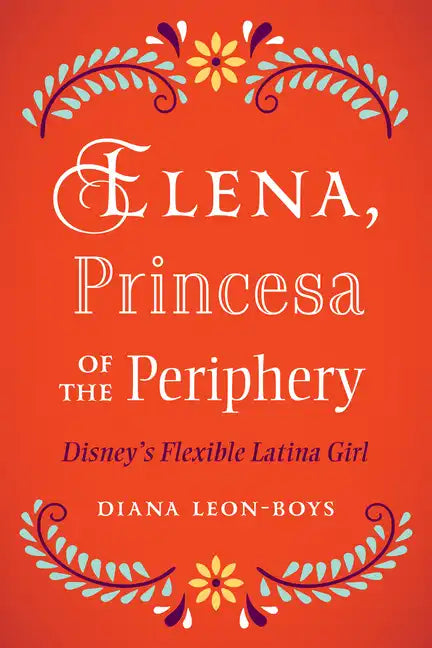 Elena, Princesa of the Periphery: Disney's Flexible Latina Girl - Paperback