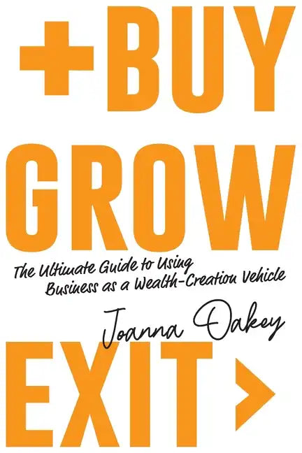Buy, Grow, Exit: The ultimate guide to using business as a wealth-creation vehicle - Paperback