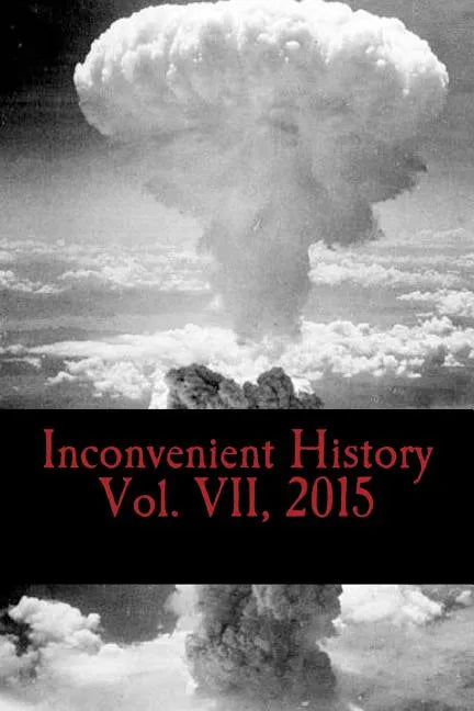 Inconvenient History Vol. VII, 2015: All four quarterly editions of Inconvenient History for 2015 - Paperback