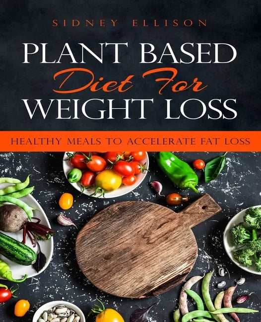 Plant Based Diet for Weight Loss: Healthy Meals to Accelerate Fat Loss! - Paperback