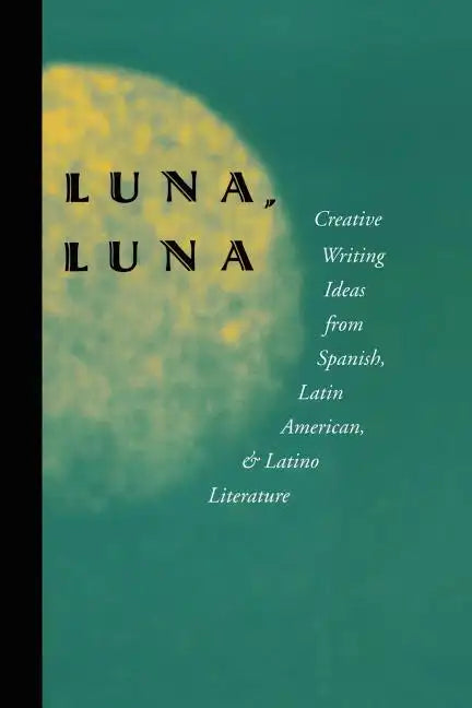 Luna, Luna: Creative Writing Ideas from Spanish, Latin American, and Latino Literature - Paperback