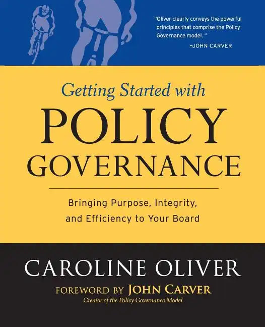 Getting Started with Policy Governance: Bringing Purpose, Integrity and Efficiency to Your Board's Work - Paperback