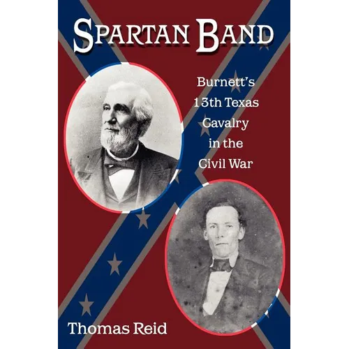 Spartan Band: Burnett's 13th Texas Cavalry in the Civil War - Paperback