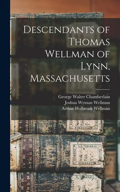 Descendants of Thomas Wellman of Lynn, Massachusetts - Hardcover