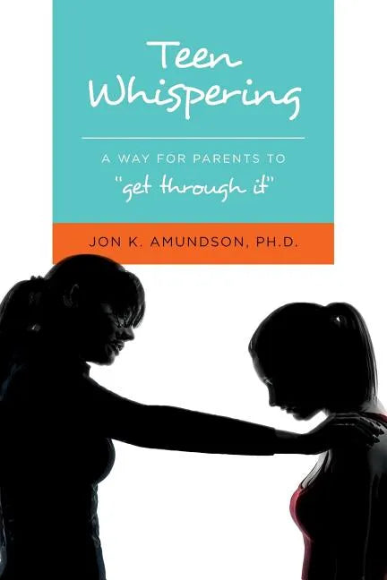 Teen Whispering: A Way for Parents to "get through it" - Paperback