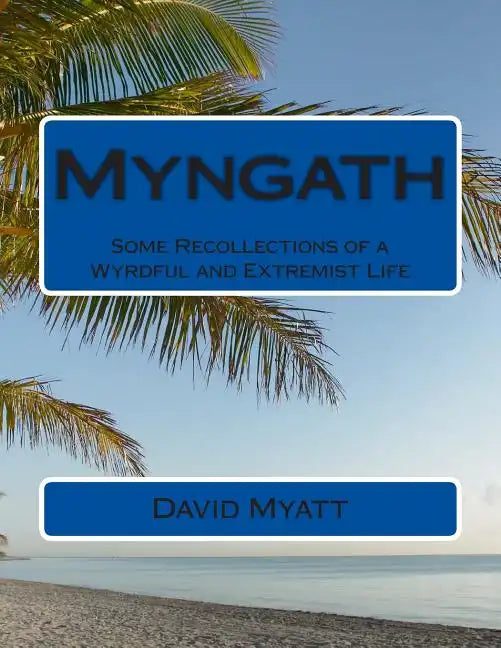 Myngath: Some Recollections of a Wyrdful and Extremist Life - Paperback