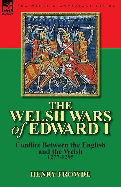 The Welsh Wars of Edward I: Conflict Between the English and the Welsh, 1277-1295 - Paperback