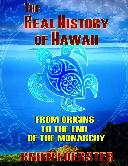 The Real History Of Hawaii: From Origins To The End Of Monarchy - Paperback