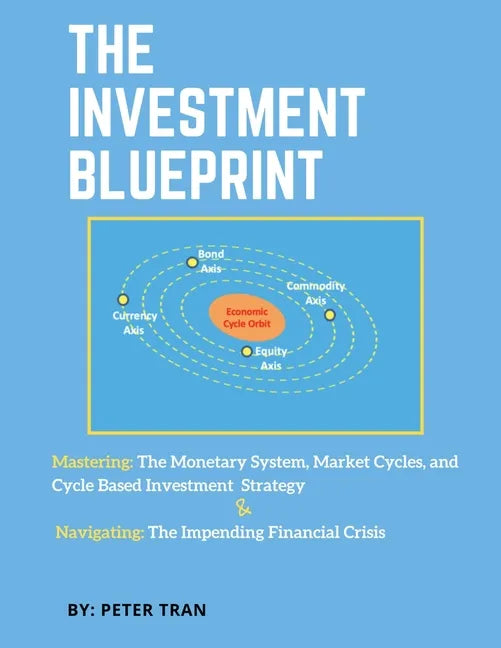 The Investment Blueprint: Mastering: The Monetary System, Market Cycles, and Cycle Based Investment Strategy & Navigating: The Impending Financial Cri - Paperback