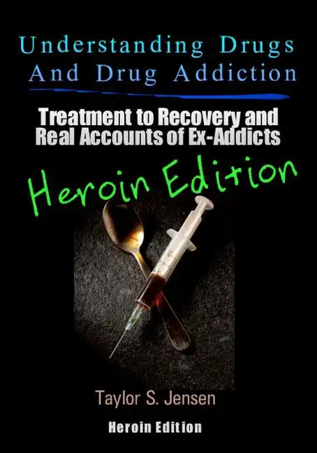 Understanding Drugs and Drug Addiction: Treatment to Recovery and Real Accounts of Ex-Addicts Volume VI - Heroin Edition - Paperback