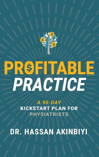 Profitable Practice: A 90-Day Kickstart Plan for Physiatrists - Paperback