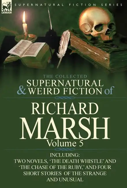 The Collected Supernatural and Weird Fiction of Richard Marsh: Volume 5-Including Two Novels, 'The Death Whistle' and 'The Chase of the Ruby, ' and Fo - Hardcover