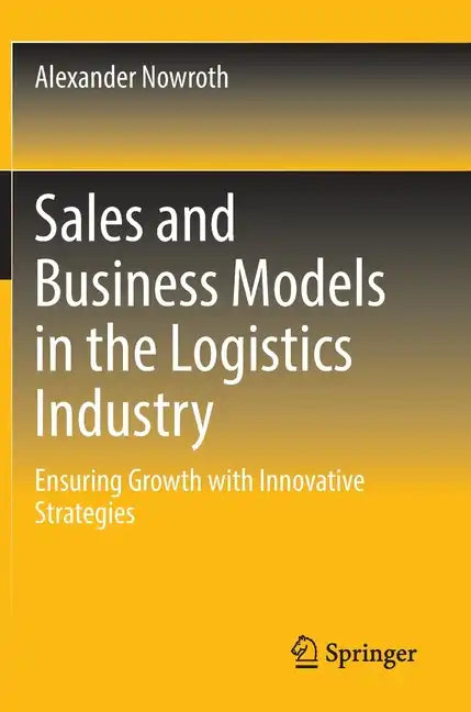 Sales and Business Models in the Logistics Industry: Ensuring Growth with Innovative Strategies - Hardcover