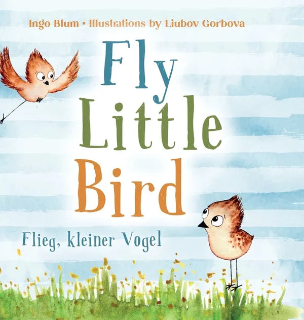 Fly, Little Bird - Flieg, kleiner Vogel: Bilingual children's picture book in English-German - Hardcover