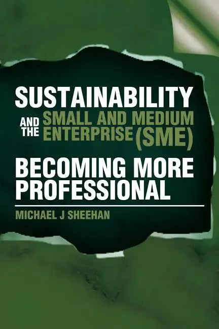 Sustainability And The Small And Medium Enterprise (SME): Becoming More Professional - Paperback