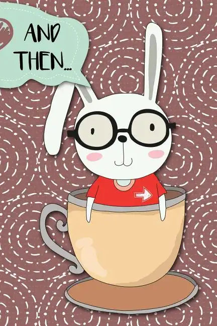 And Then...: Adventures of a Rabbit in a Tea Cup a What Happens Next Comic Activity Book for Artists - Paperback