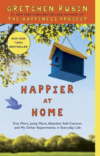Happier at Home: Kiss More, Jump More, Abandon Self-Control, and My Other Experiments in Everydaylife - Paperback