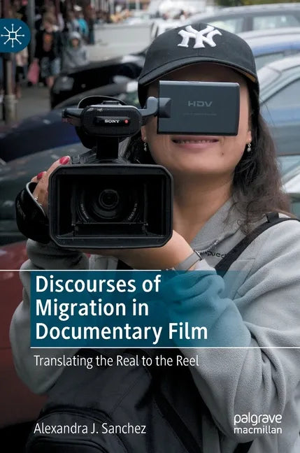 Discourses of Migration in Documentary Film: Translating the Real to the Reel - Hardcover