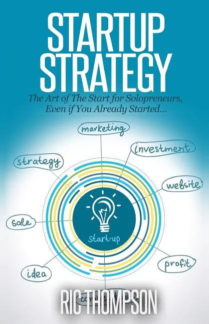 Startup Strategy: The Art of The Start for Solopreneurs, Even if You Already Started - Paperback