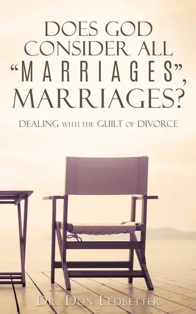 Does God Consider All "Marriages", Marriages?: Dealing With The Guilt Of Divorce - Paperback