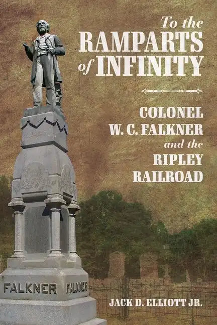 To the Ramparts of Infinity: Colonel W. C. Falkner and the Ripley Railroad - Hardcover