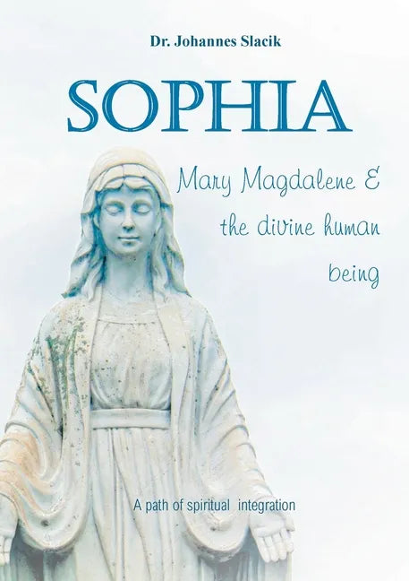 Sophia, Mary Magdalena & the divine human being: A path of spiritual integration - Paperback