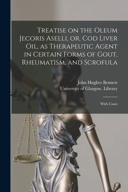Treatise on the Oleum Jecoris Aselli, or, Cod Liver Oil, as Therapeutic Agent in Certain Forms of Gout, Rheumatism, and Scrofula [electronic Resource] - Paperback