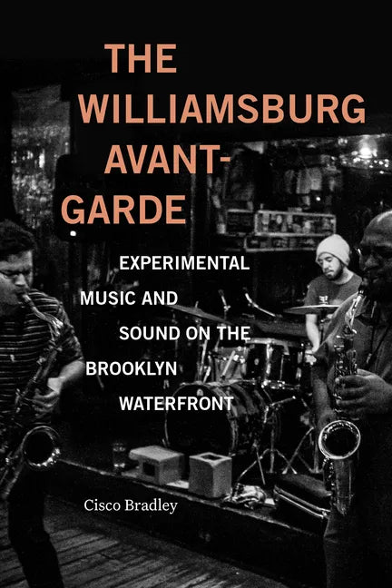 The Williamsburg Avant-Garde: Experimental Music and Sound on the Brooklyn Waterfront - Hardcover