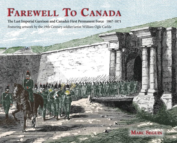 Farewell To Canada: The Last Imperial Garrison and Canada's First Permanent Force 1867-1871. Featuring artwork by the 19th Century soldier - Hardcover
