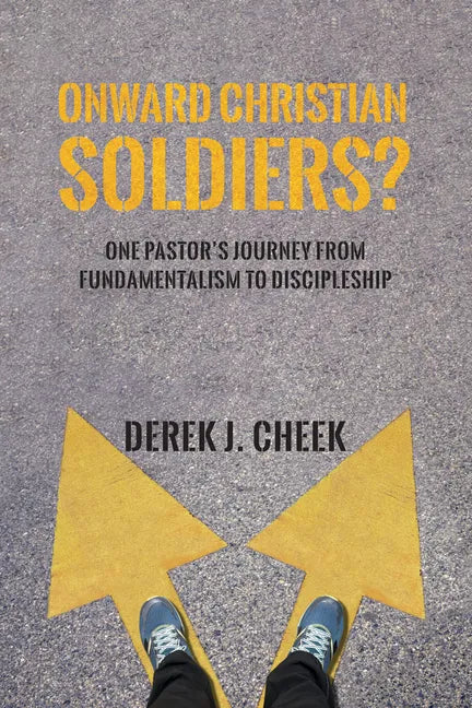 Onward Christian Soldiers?: One Pastor's Journey from Fundamentalism to Discipleship - Paperback