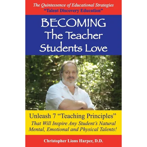 BECOMING...The Teacher Students Love: Unleash 7 Teaching Principles That Will Inspire Any Student's Natural Mental, Emotional and Physical Talents! - Paperback