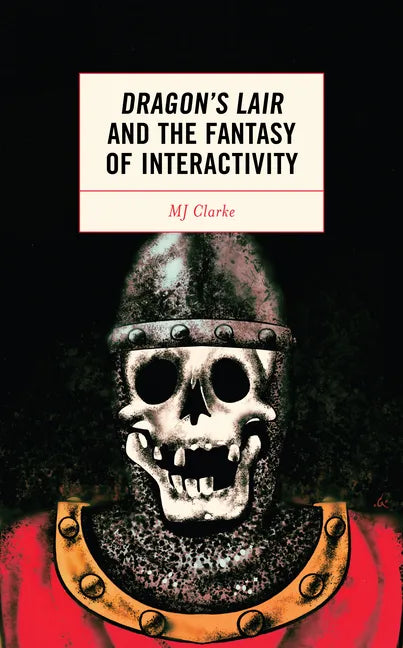 Dragon's Lair and the Fantasy of Interactivity - Hardcover