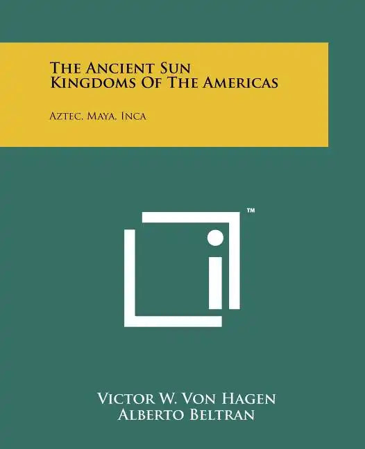 The Ancient Sun Kingdoms Of The Americas: Aztec, Maya, Inca - Paperback