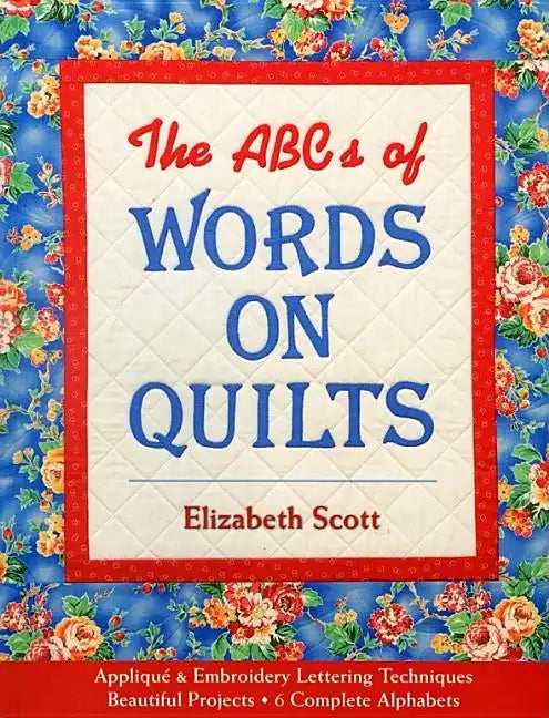 The ABCs of Words on Quilts: Applique & Embroidery Lettering Techniques Beautiful Projects 6 Complete Alphabets - Paperback