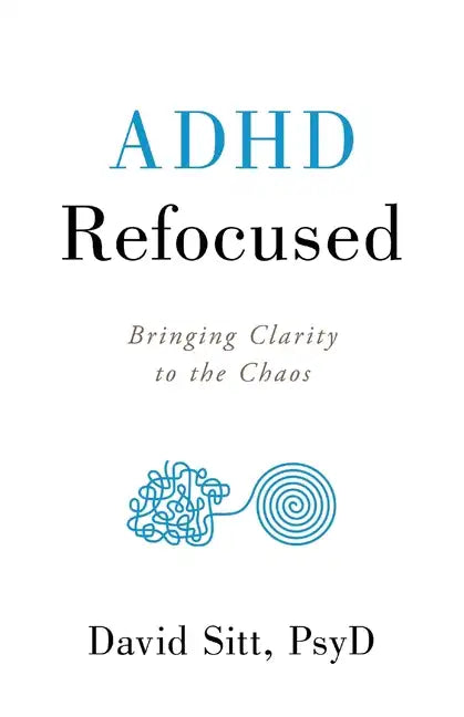 ADHD Refocused: Bringing Clarity to the Chaos - Paperback