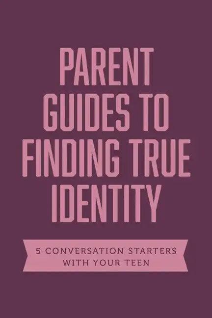 Parent Guides to Finding True Identity: 5 Conversation Starters: Teen Identity / LGBTQ+ and Your Teen / Body Positivity / Eating Disorders / Fear and - Paperback