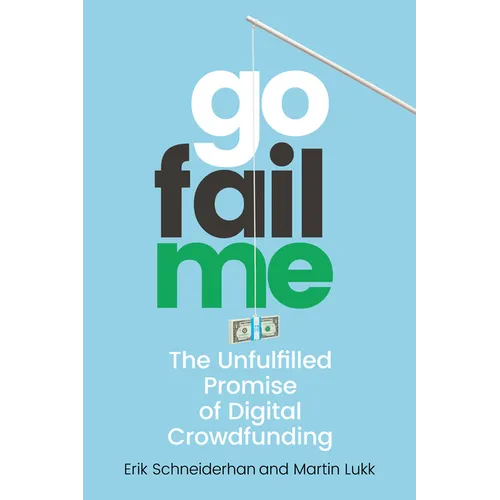Gofailme: The Unfulfilled Promise of Digital Crowdfunding - Hardcover
