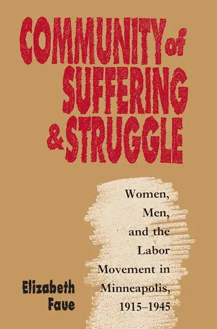 Community of Suffering and Struggle: Women, Men, and the Labor Movement in Minneapolis, 1915-1945 - Paperback