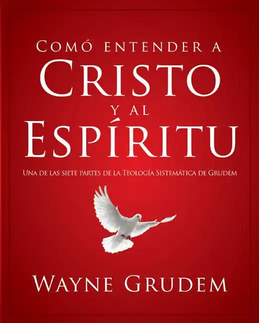 Cómo Entender a Cristo Y El Espíritu: Una de Las Siete Partes de la Teología Sistemática de Grudem - Paperback