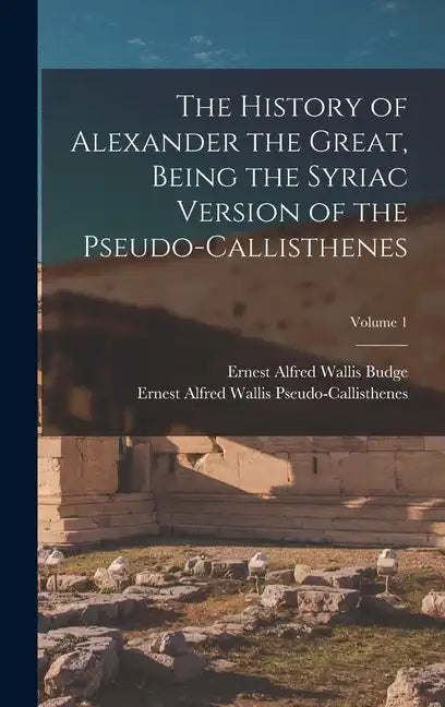 The History of Alexander the Great, Being the Syriac Version of the Pseudo-Callisthenes; Volume 1 - Hardcover